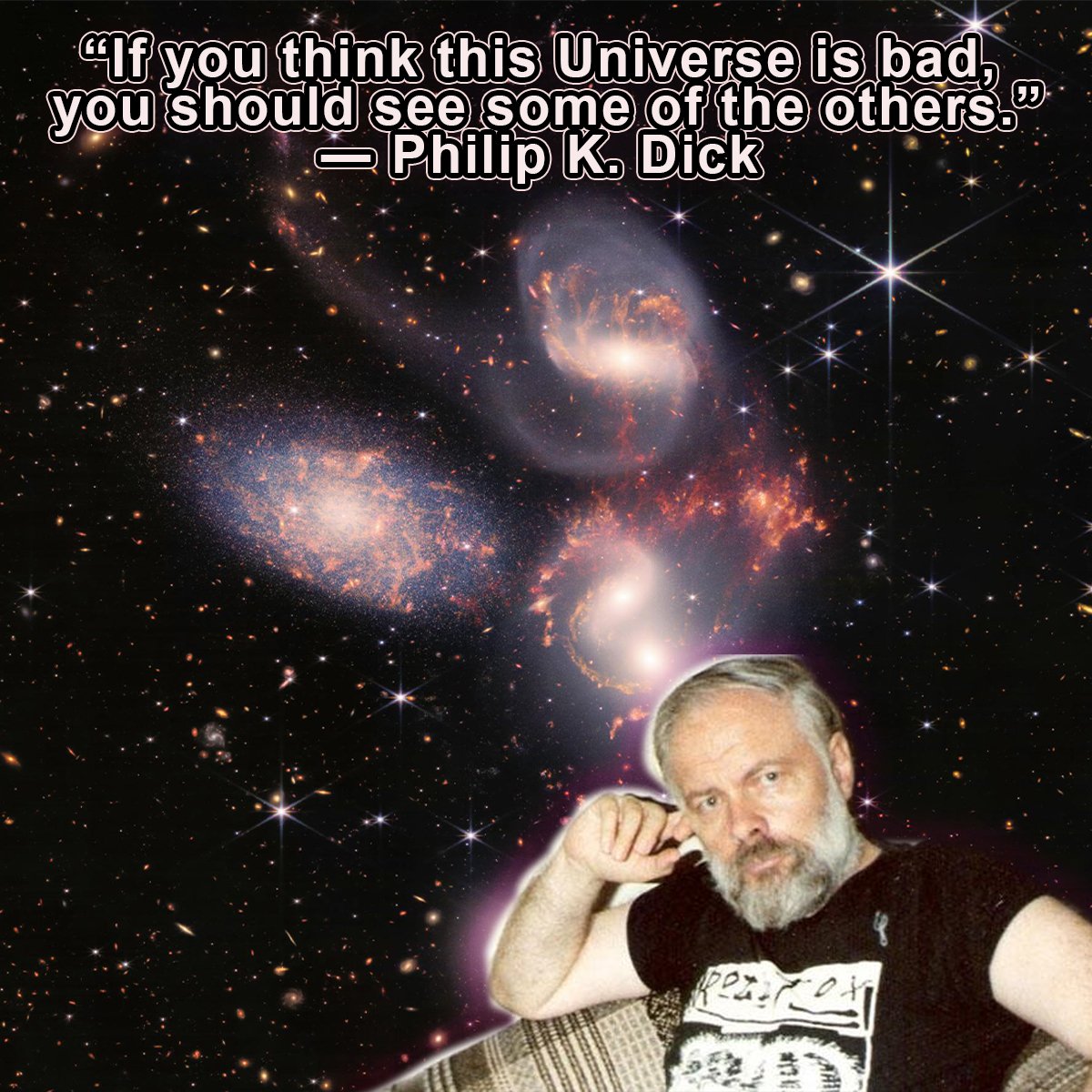 This meme features a photo of a man with a skeptical expression, captioned with a quote from science fiction author Philip K. Dick. The image is set against a dark, starry background, with a faint, glowing galaxy visible in the distance. The text "If you think this universe is bad, you should see some of the others" is a witty remark that pokes fun at the idea that our own universe is flawed, implying that there are even worse ones out there.